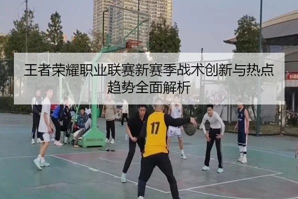 wang-zhe-rong-yao-zhi-ye-lian-sai-xin-sai-ji-zhan-shu-chuang-xin-yu-re-dian-qu-shi-quan-mian-jie-xi-2-498.jpg